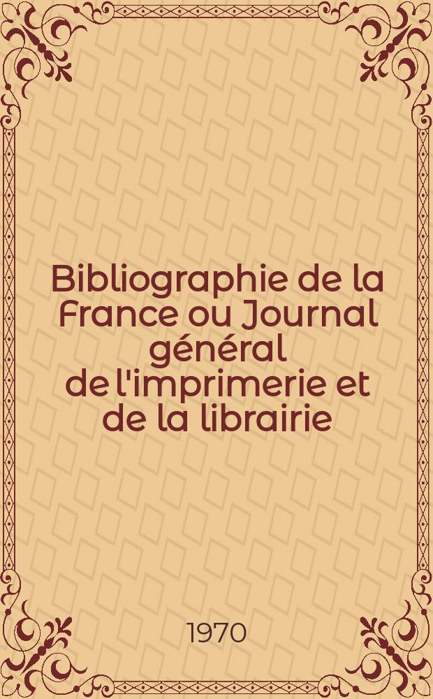 Bibliographie de la France ou Journal général de l'imprimerie et de la librairie : Livres, compositions musicales, gravures. etc. Publ. sur les documents directement fournis par le Ministère de l'intérieur. Année159 1970, №17