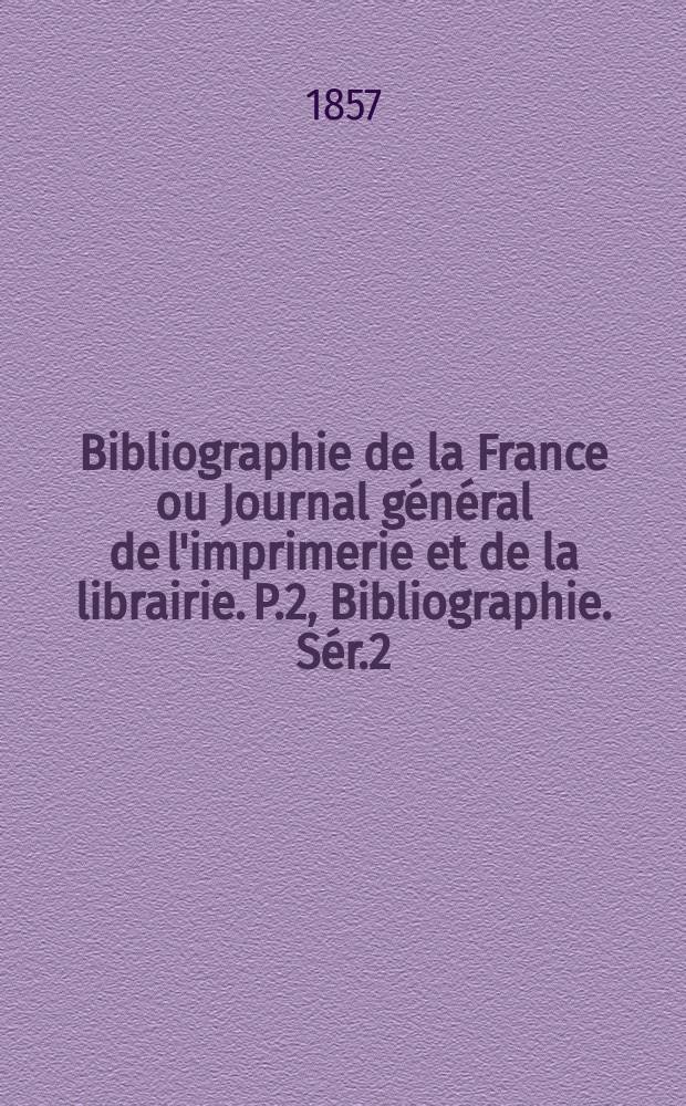 Bibliographie de la France ou Journal général de l'imprimerie et de la librairie. P.2, Bibliographie. Sér.2