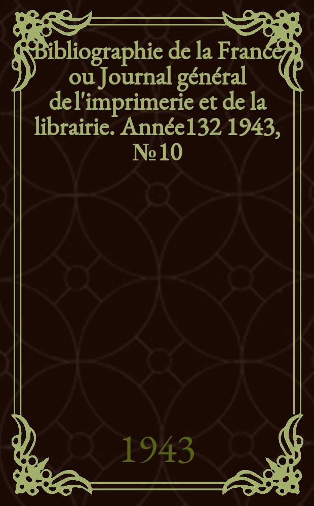 Bibliographie de la France ou Journal général de l'imprimerie et de la librairie. Année132 1943, №10