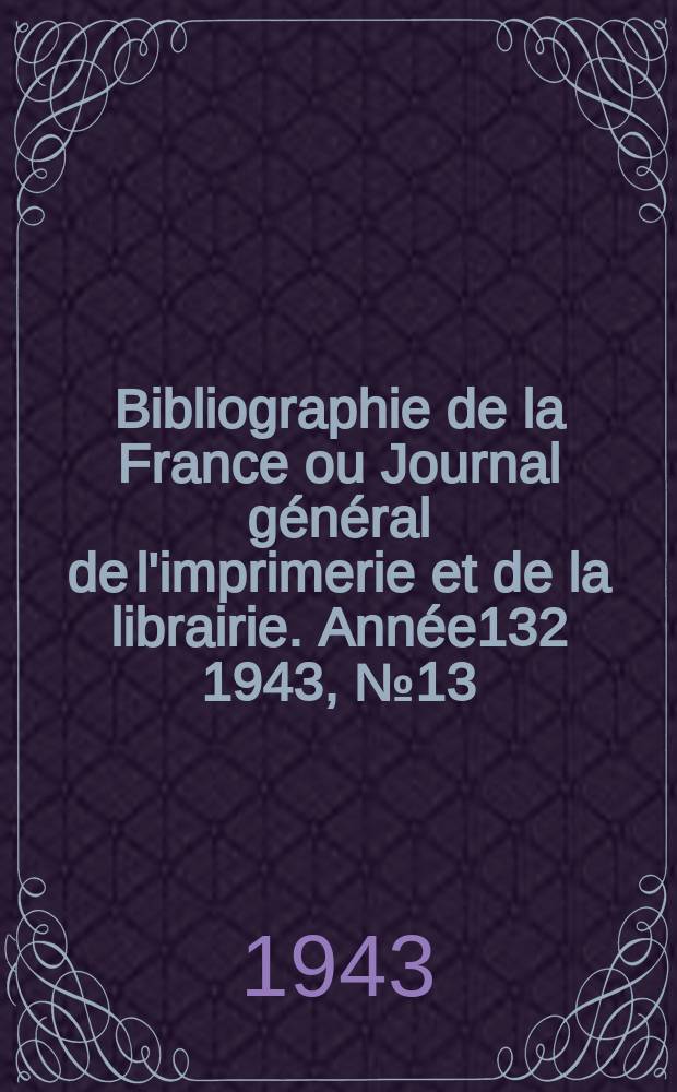 Bibliographie de la France ou Journal général de l'imprimerie et de la librairie. Année132 1943, №13