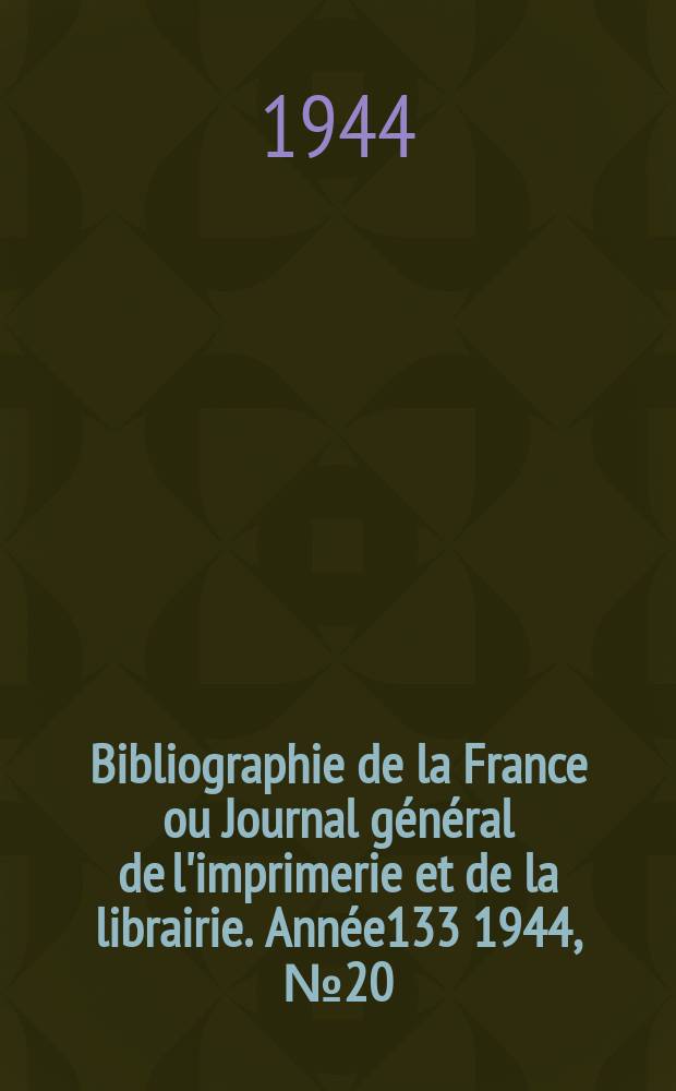 Bibliographie de la France ou Journal général de l'imprimerie et de la librairie. Année133 1944, №20/21