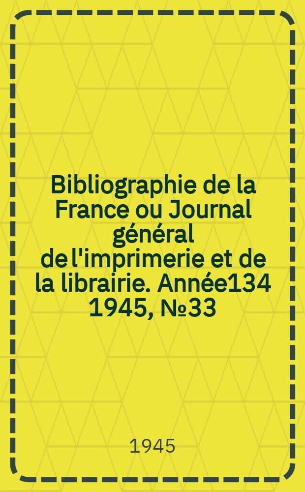 Bibliographie de la France ou Journal général de l'imprimerie et de la librairie. Année134 1945, №33/35