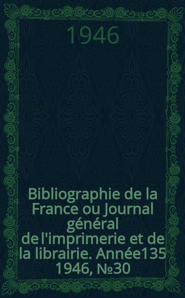 Bibliographie de la France ou Journal général de l'imprimerie et de la librairie. Année135 1946, №30