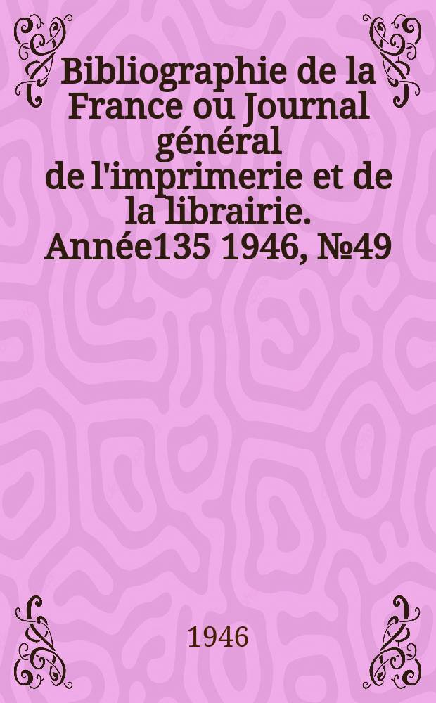 Bibliographie de la France ou Journal général de l'imprimerie et de la librairie. Année135 1946, №49/50