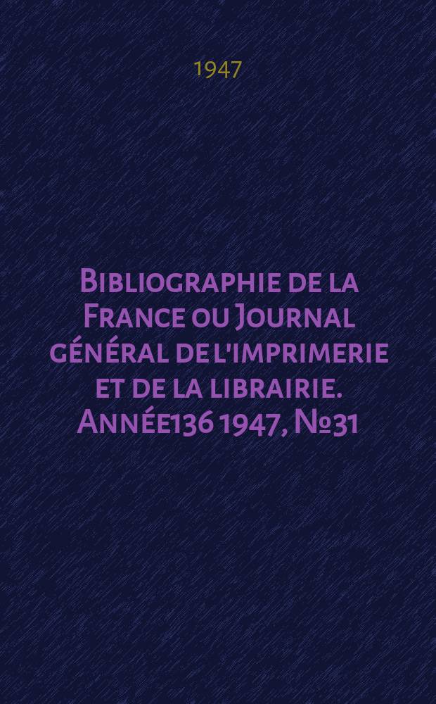 Bibliographie de la France ou Journal général de l'imprimerie et de la librairie. Année136 1947, №31/32