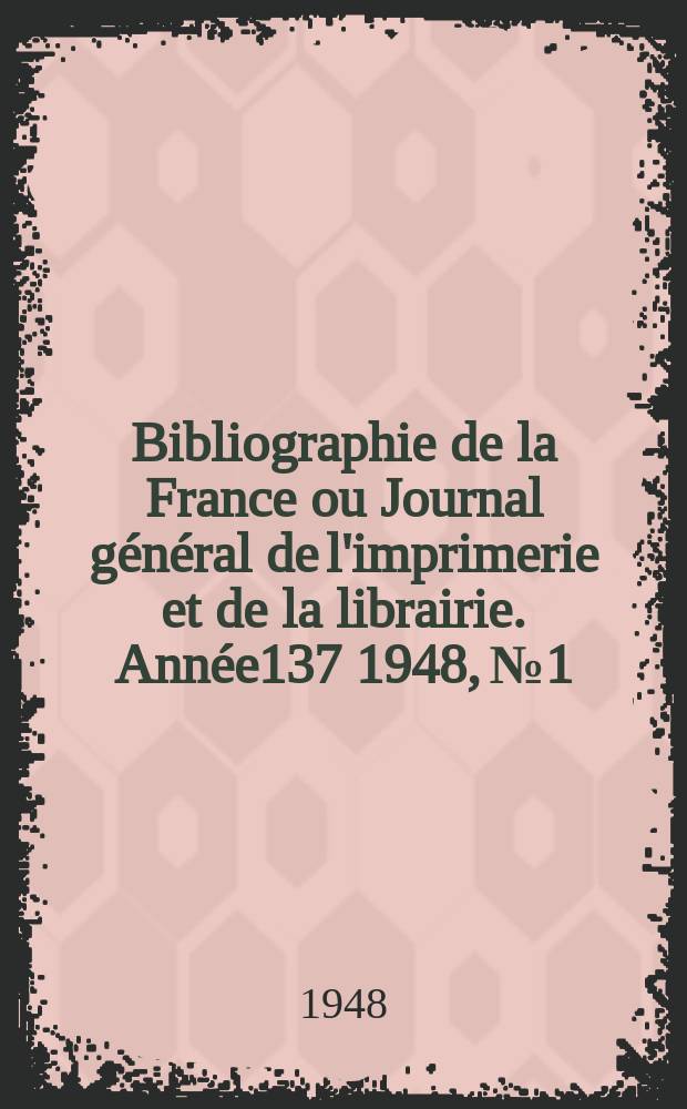 Bibliographie de la France ou Journal général de l'imprimerie et de la librairie. Année137 1948, №1