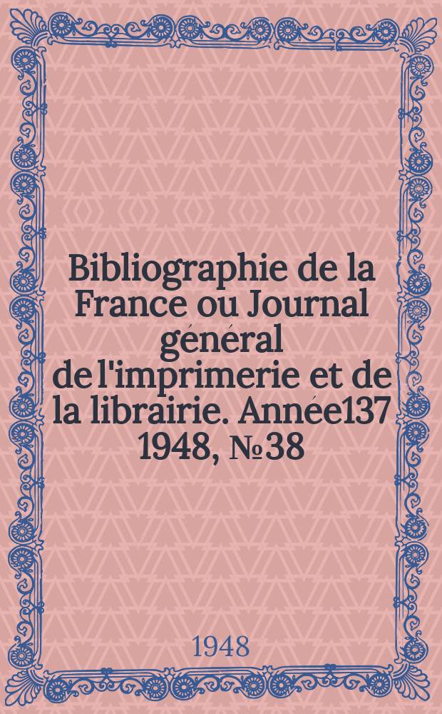 Bibliographie de la France ou Journal général de l'imprimerie et de la librairie. Année137 1948, №38