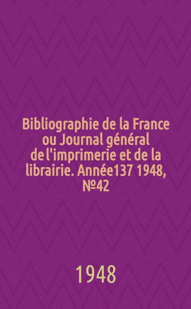 Bibliographie de la France ou Journal général de l'imprimerie et de la librairie. Année137 1948, №42