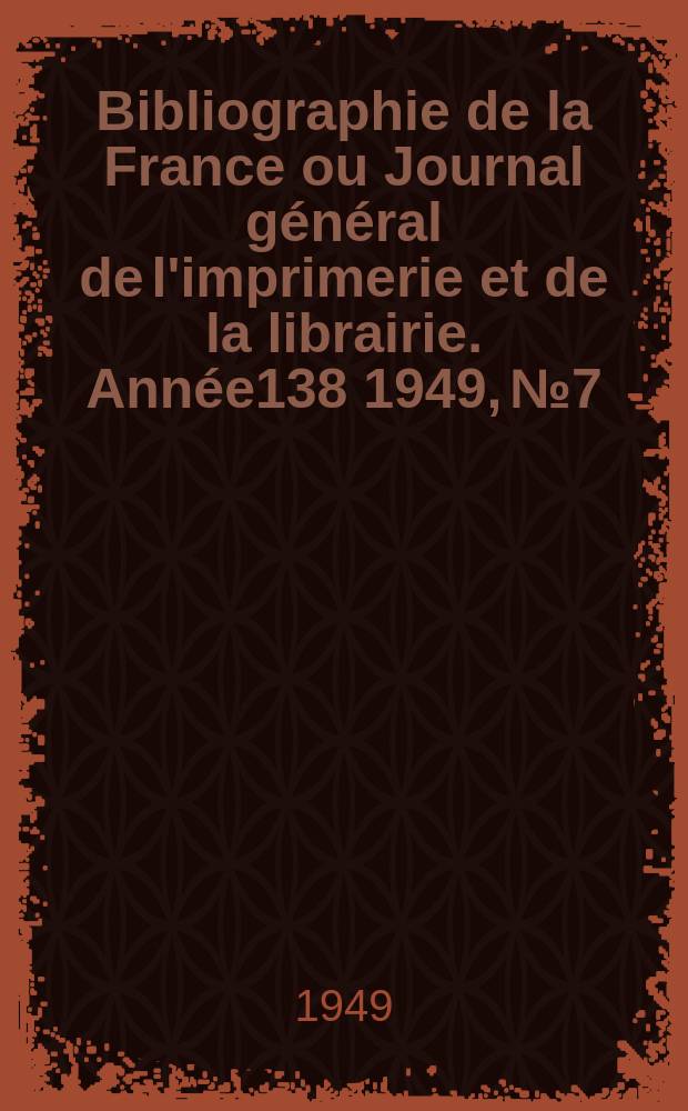 Bibliographie de la France ou Journal général de l'imprimerie et de la librairie. Année138 1949, №7