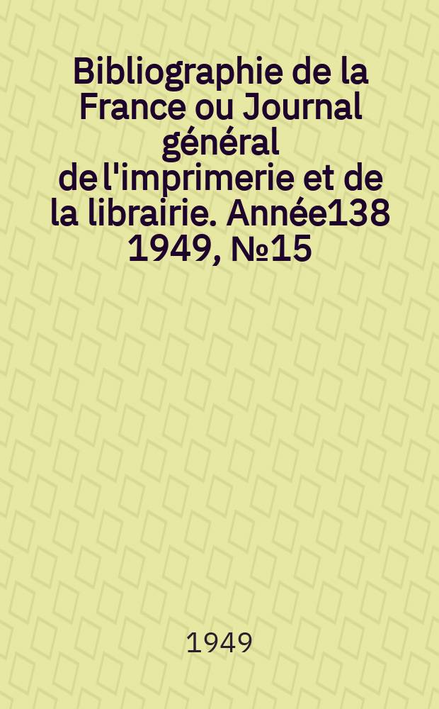 Bibliographie de la France ou Journal général de l'imprimerie et de la librairie. Année138 1949, №15