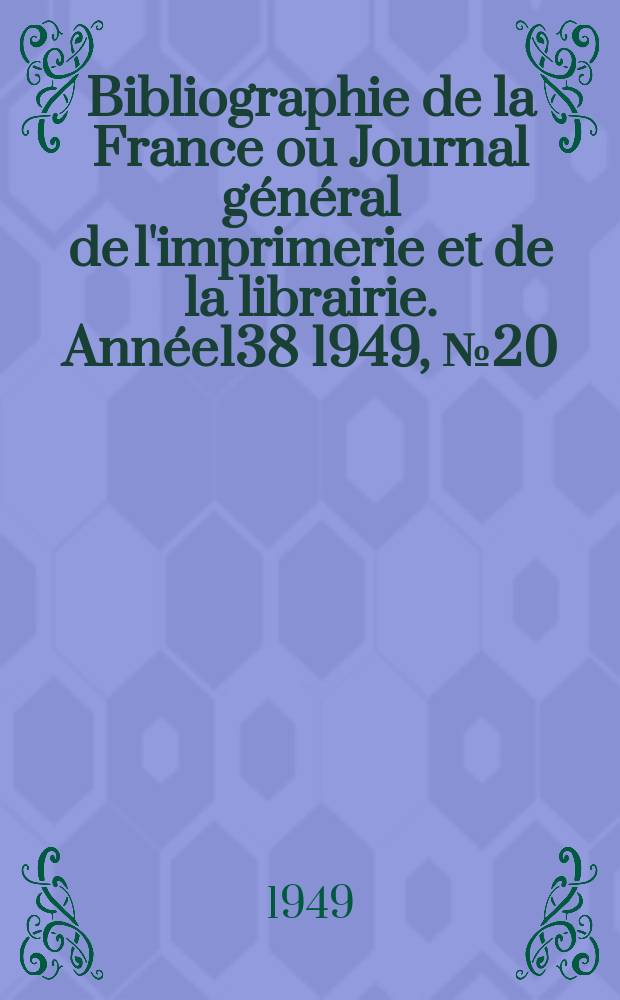 Bibliographie de la France ou Journal général de l'imprimerie et de la librairie. Année138 1949, №20