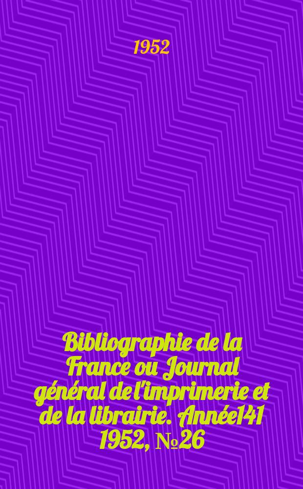 Bibliographie de la France ou Journal général de l'imprimerie et de la librairie. Année141 1952, №26