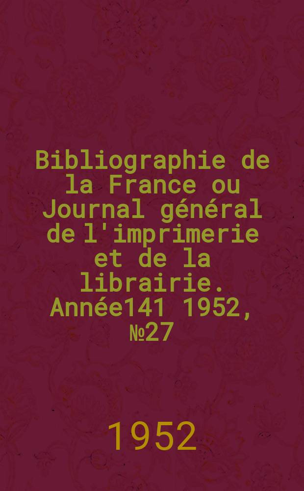 Bibliographie de la France ou Journal général de l'imprimerie et de la librairie. Année141 1952, №27