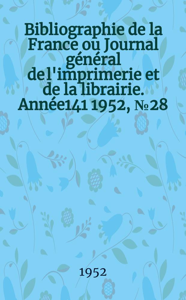 Bibliographie de la France ou Journal général de l'imprimerie et de la librairie. Année141 1952, №28