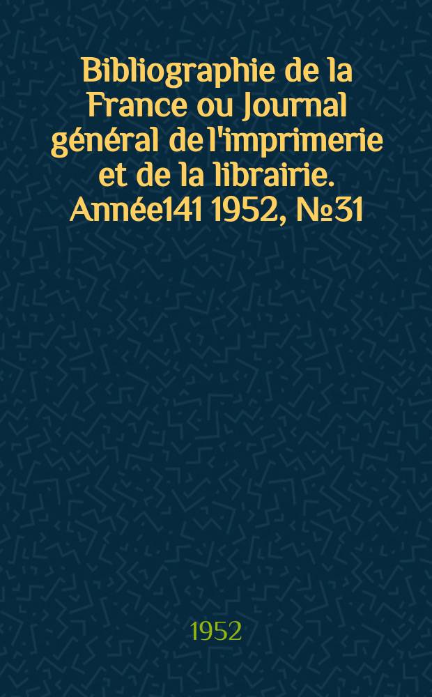 Bibliographie de la France ou Journal général de l'imprimerie et de la librairie. Année141 1952, №31