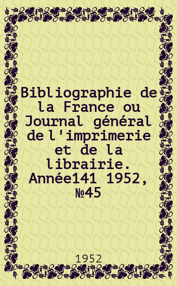 Bibliographie de la France ou Journal général de l'imprimerie et de la librairie. Année141 1952, №45