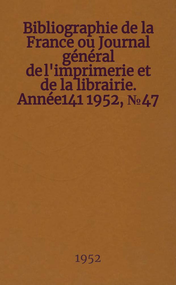 Bibliographie de la France ou Journal général de l'imprimerie et de la librairie. Année141 1952, №47