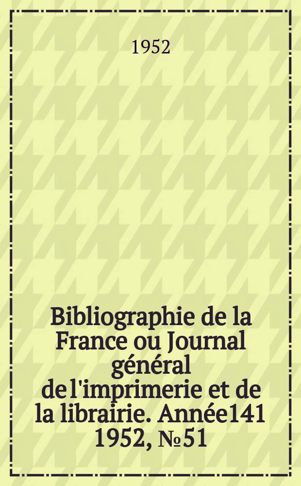 Bibliographie de la France ou Journal général de l'imprimerie et de la librairie. Année141 1952, №51