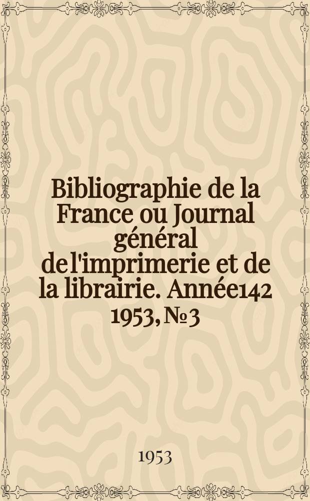 Bibliographie de la France ou Journal général de l'imprimerie et de la librairie. Année142 1953, №3