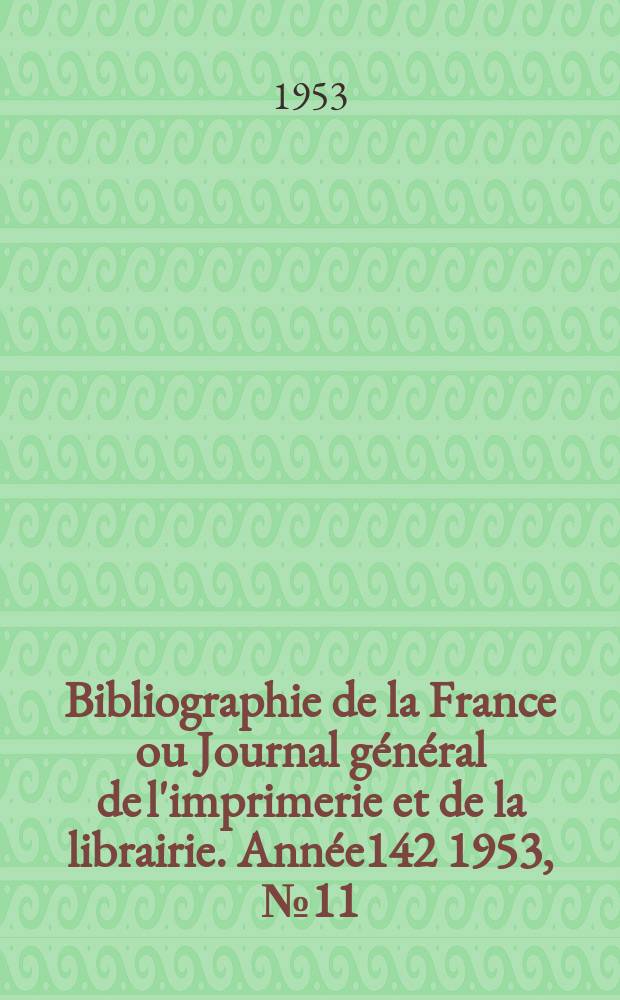 Bibliographie de la France ou Journal général de l'imprimerie et de la librairie. Année142 1953, №11