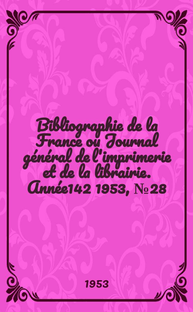 Bibliographie de la France ou Journal général de l'imprimerie et de la librairie. Année142 1953, №28