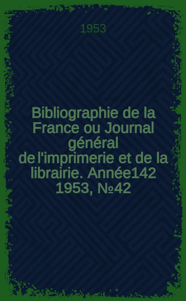Bibliographie de la France ou Journal général de l'imprimerie et de la librairie. Année142 1953, №42