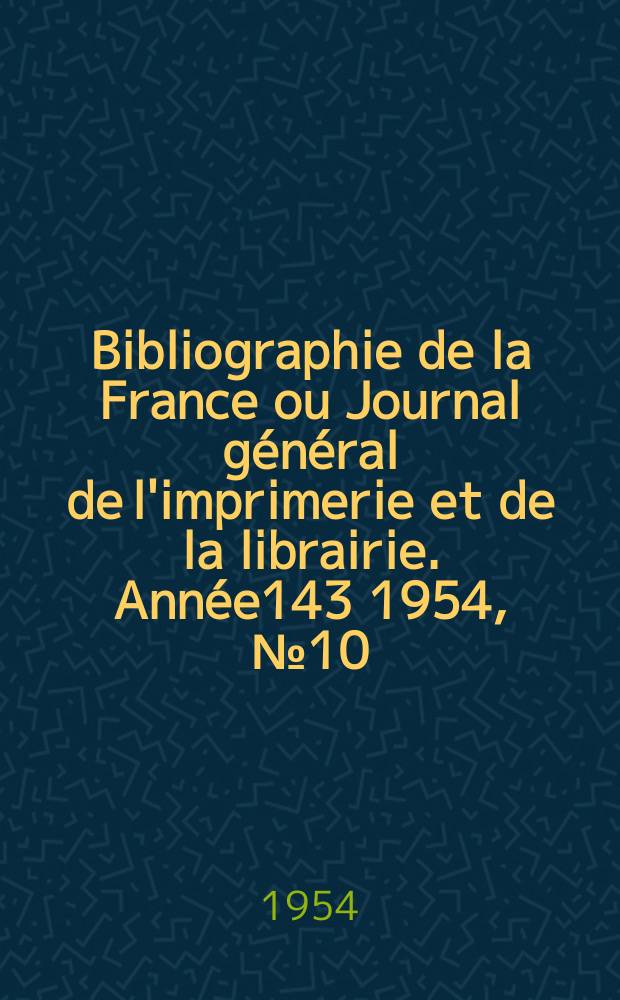 Bibliographie de la France ou Journal général de l'imprimerie et de la librairie. Année143 1954, №10