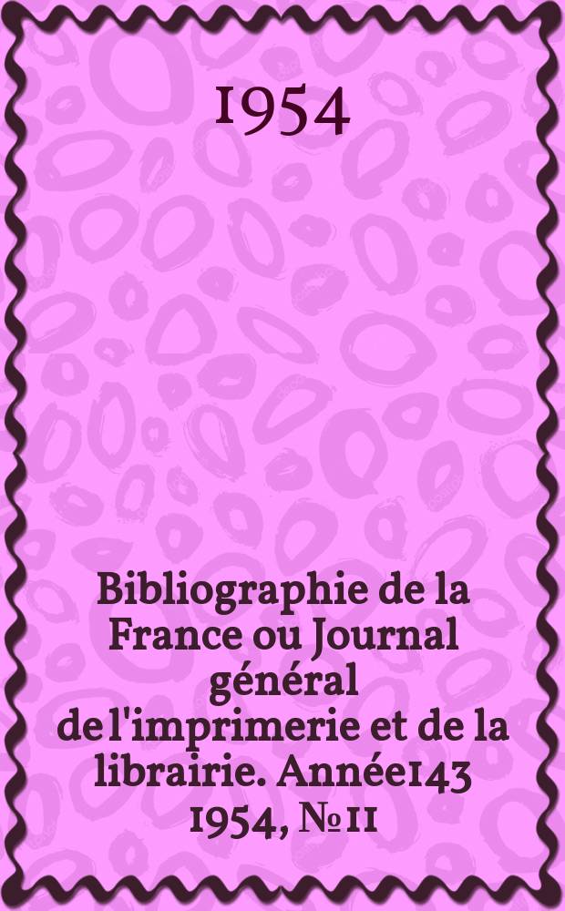 Bibliographie de la France ou Journal général de l'imprimerie et de la librairie. Année143 1954, №11