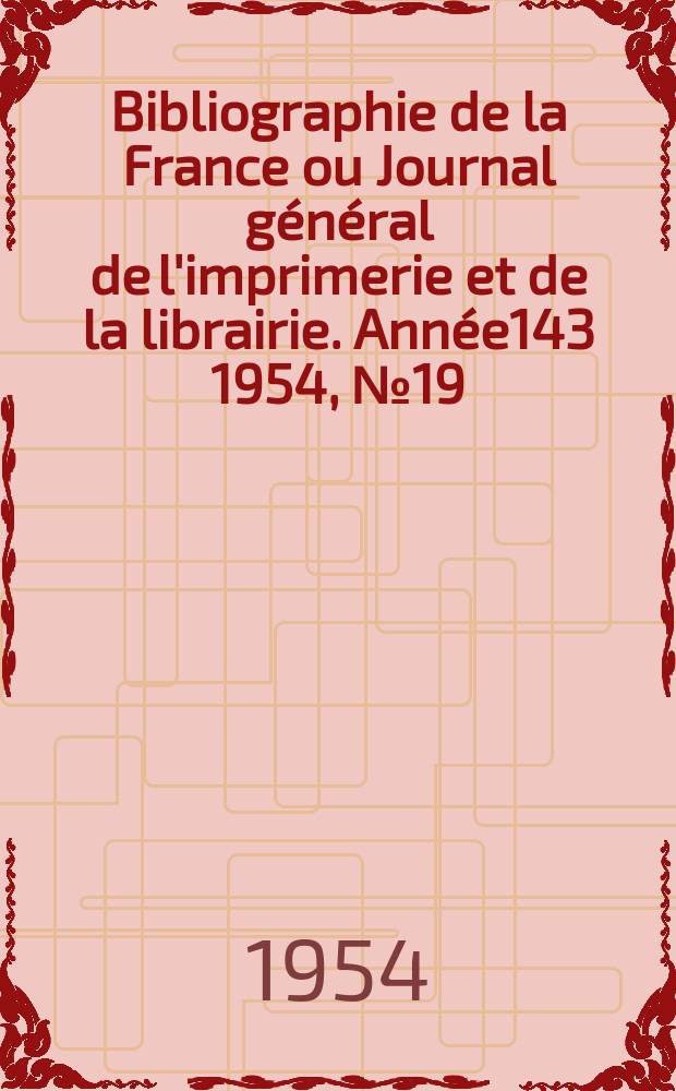 Bibliographie de la France ou Journal général de l'imprimerie et de la librairie. Année143 1954, №19