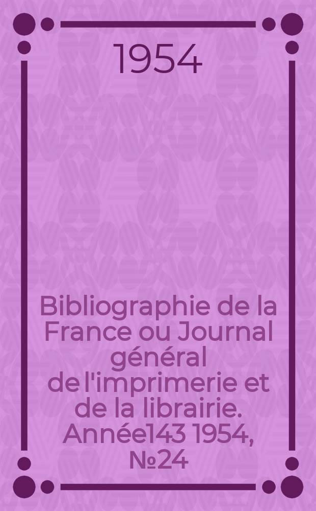 Bibliographie de la France ou Journal général de l'imprimerie et de la librairie. Année143 1954, №24
