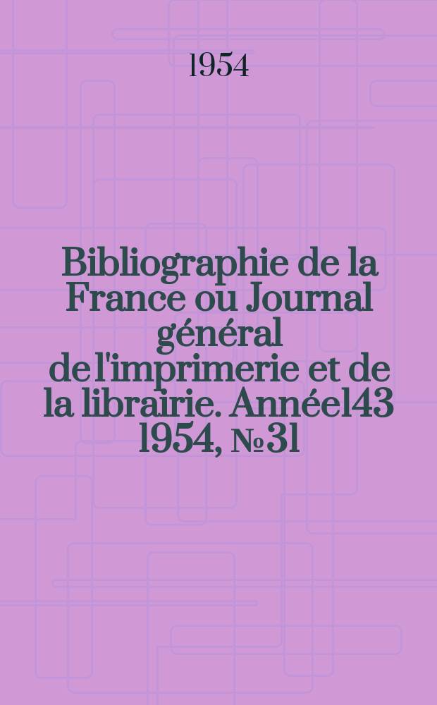 Bibliographie de la France ou Journal général de l'imprimerie et de la librairie. Année143 1954, №31