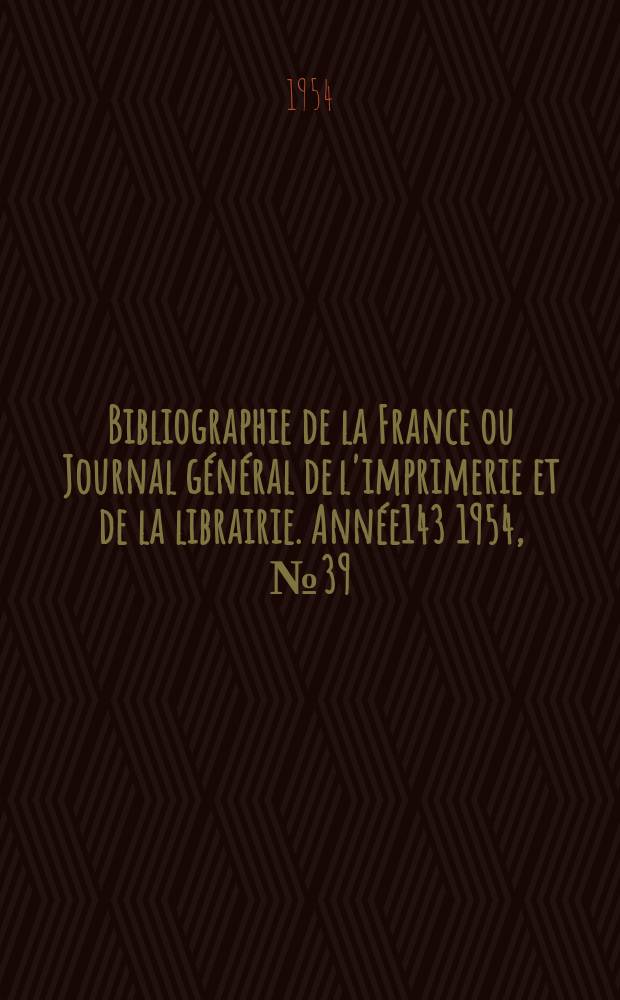 Bibliographie de la France ou Journal général de l'imprimerie et de la librairie. Année143 1954, №39