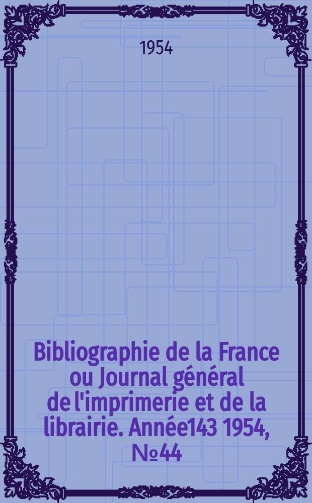 Bibliographie de la France ou Journal général de l'imprimerie et de la librairie. Année143 1954, №44
