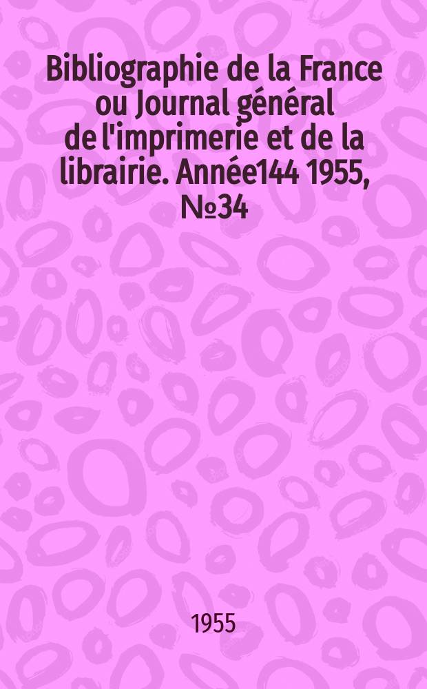 Bibliographie de la France ou Journal général de l'imprimerie et de la librairie. Année144 1955, №34