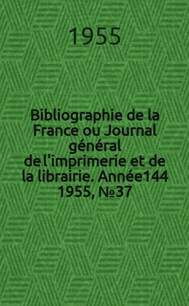 Bibliographie de la France ou Journal général de l'imprimerie et de la librairie. Année144 1955, №37