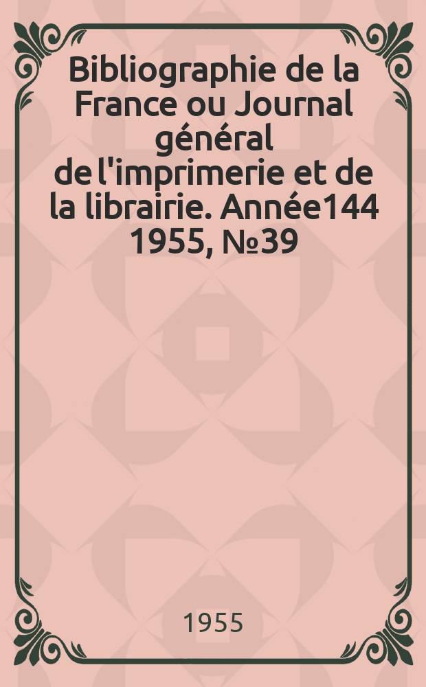 Bibliographie de la France ou Journal général de l'imprimerie et de la librairie. Année144 1955, №39