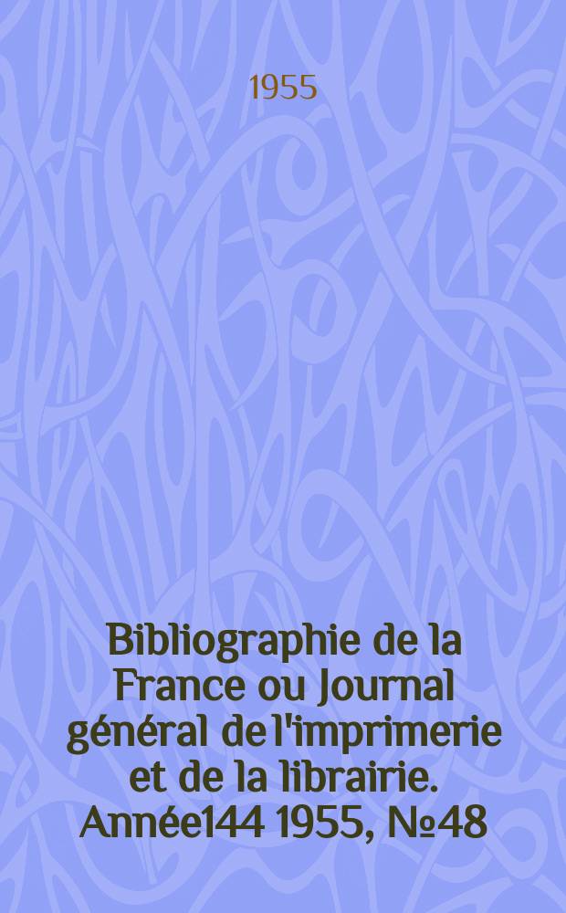 Bibliographie de la France ou Journal général de l'imprimerie et de la librairie. Année144 1955, №48