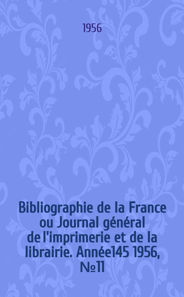 Bibliographie de la France ou Journal général de l'imprimerie et de la librairie. Année145 1956, №11