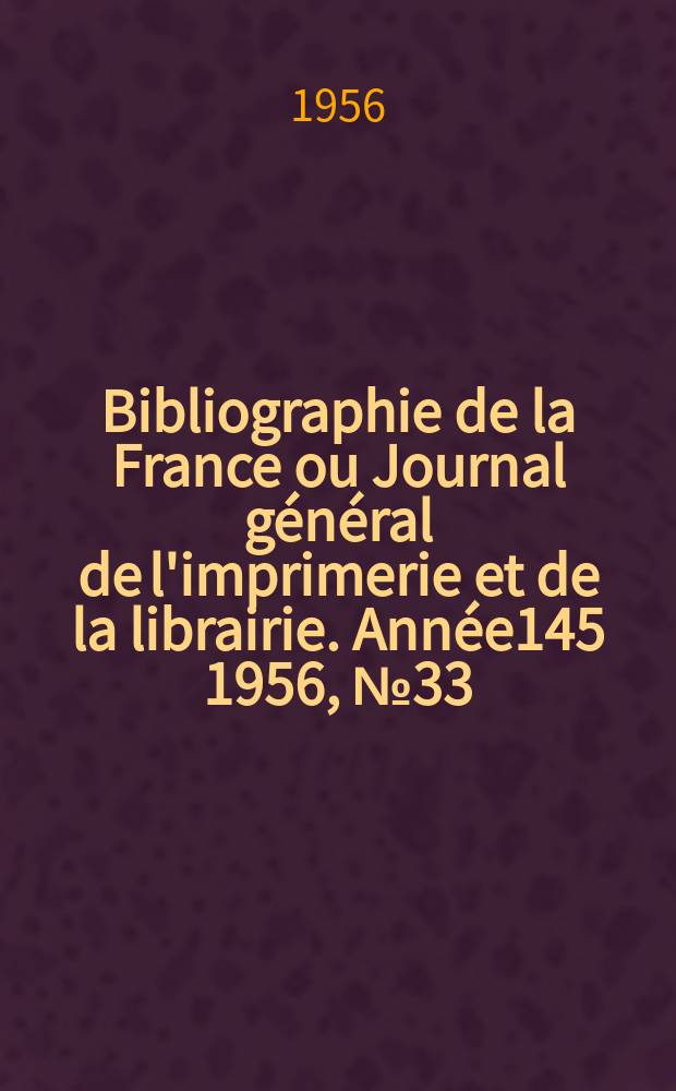 Bibliographie de la France ou Journal général de l'imprimerie et de la librairie. Année145 1956, №33