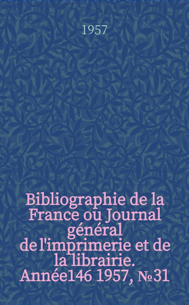 Bibliographie de la France ou Journal général de l'imprimerie et de la librairie. Année146 1957, №31