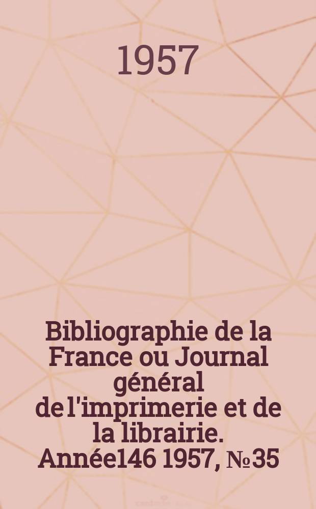 Bibliographie de la France ou Journal général de l'imprimerie et de la librairie. Année146 1957, №35