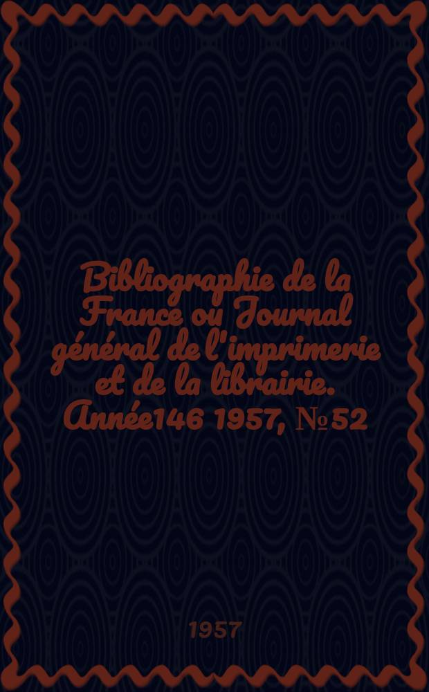 Bibliographie de la France ou Journal général de l'imprimerie et de la librairie. Année146 1957, №52