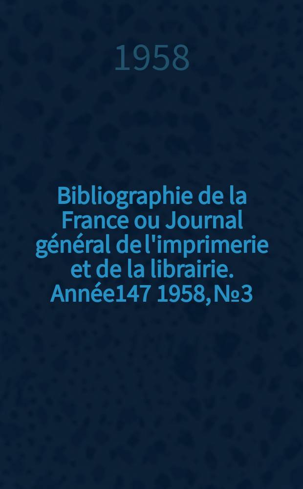 Bibliographie de la France ou Journal général de l'imprimerie et de la librairie. Année147 1958, №3