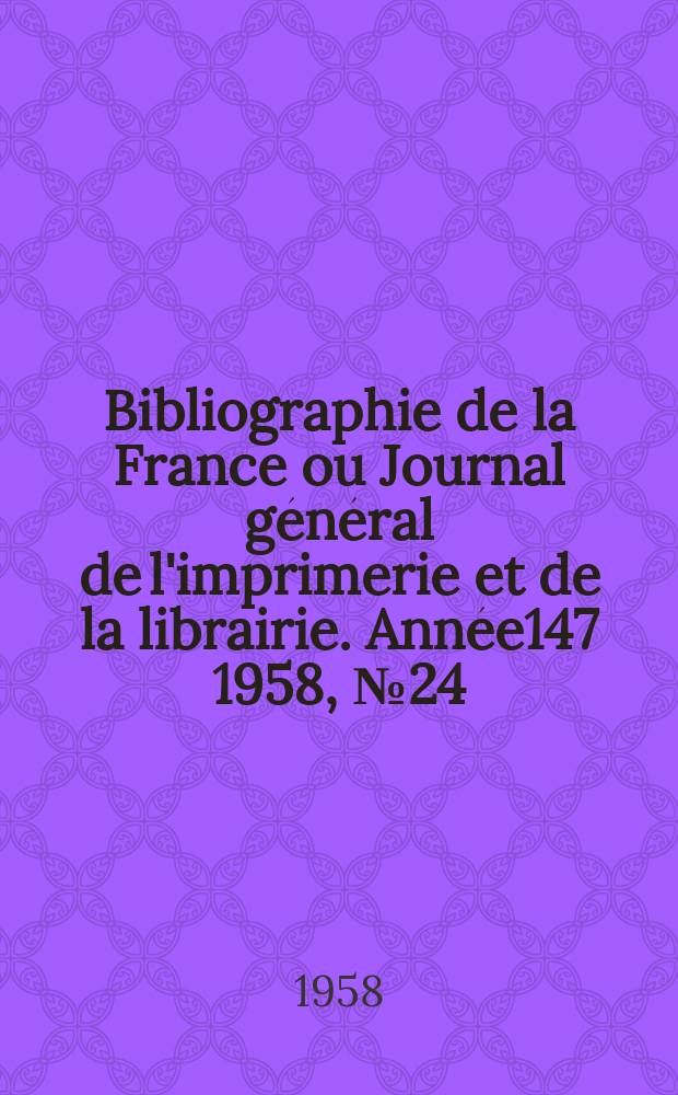 Bibliographie de la France ou Journal général de l'imprimerie et de la librairie. Année147 1958, №24