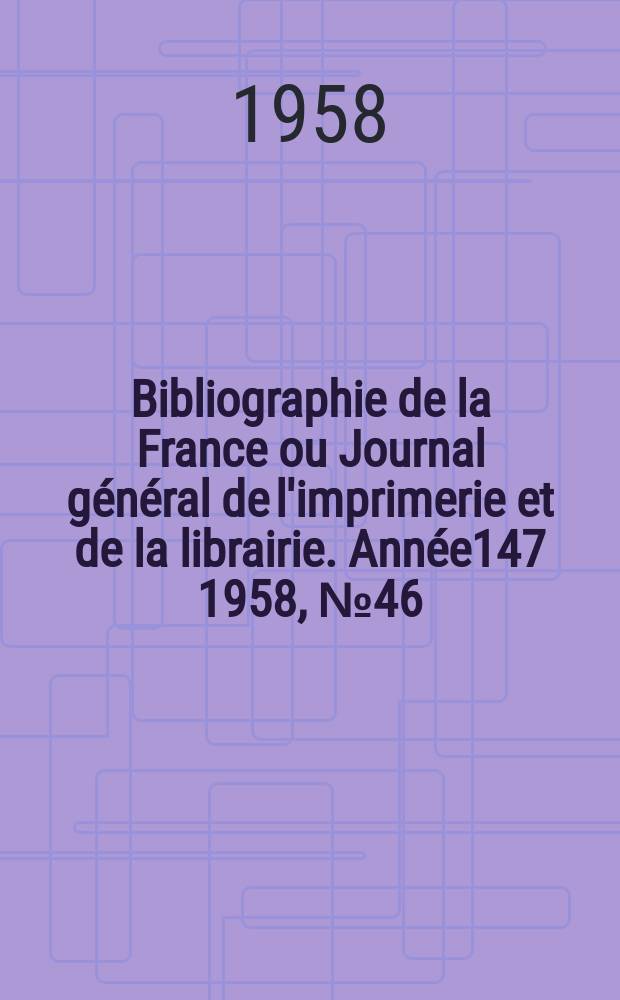 Bibliographie de la France ou Journal général de l'imprimerie et de la librairie. Année147 1958, №46