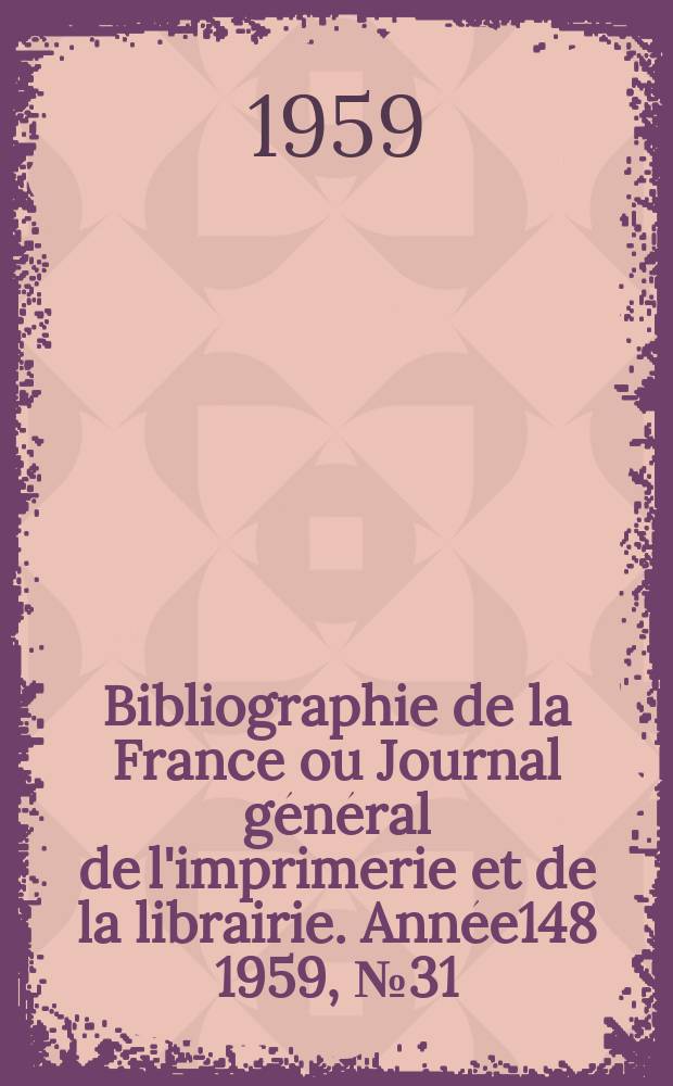 Bibliographie de la France ou Journal général de l'imprimerie et de la librairie. Année148 1959, №31