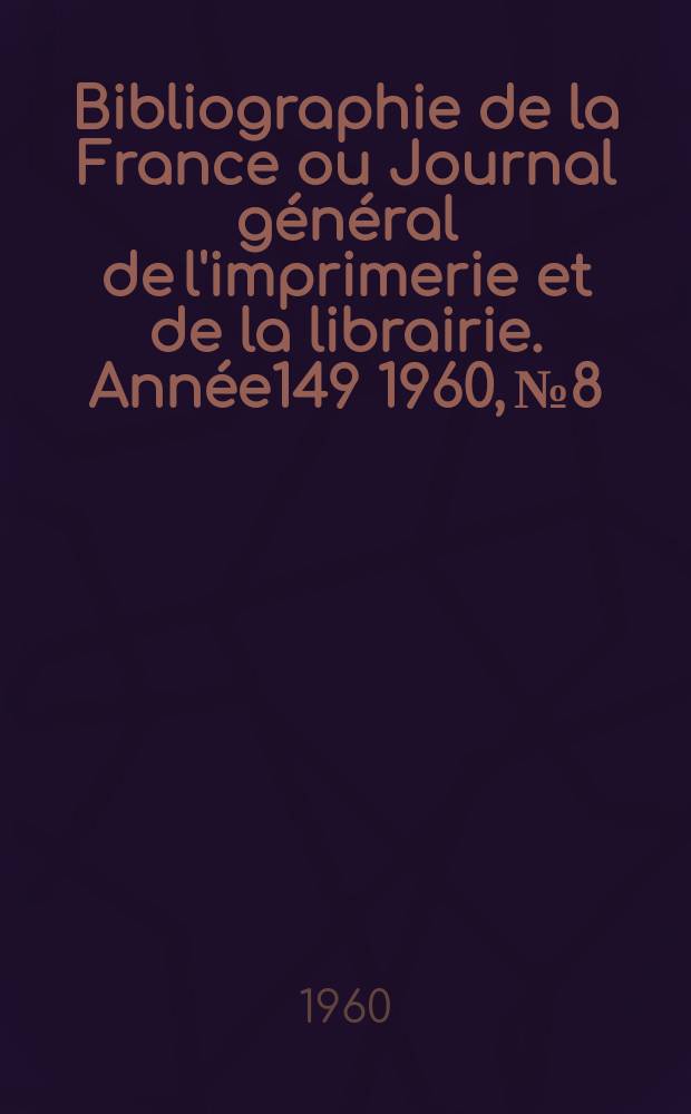 Bibliographie de la France ou Journal général de l'imprimerie et de la librairie. Année149 1960, №8