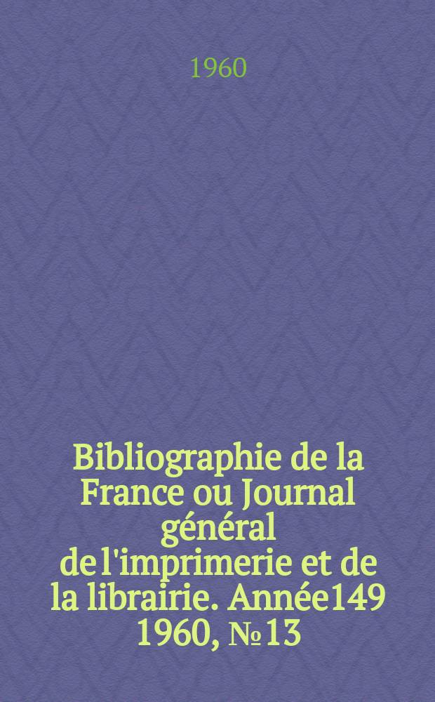 Bibliographie de la France ou Journal général de l'imprimerie et de la librairie. Année149 1960, №13