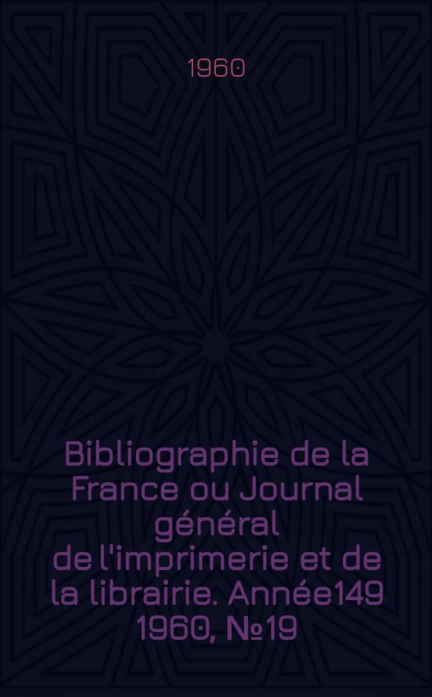 Bibliographie de la France ou Journal général de l'imprimerie et de la librairie. Année149 1960, №19