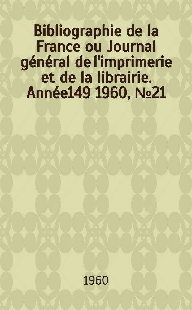 Bibliographie de la France ou Journal général de l'imprimerie et de la librairie. Année149 1960, №21